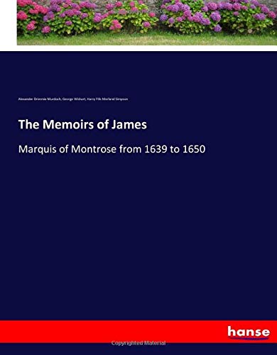 The Memoirs of James: Marquis of Montrose from 1639 to 1650