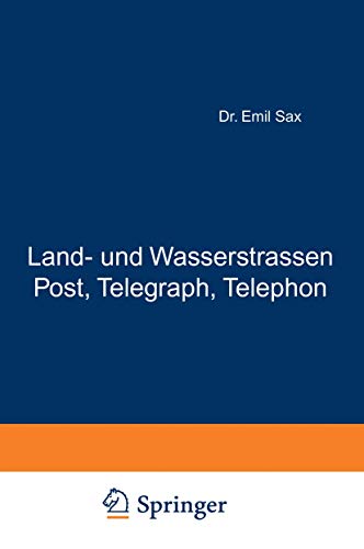 Land- und Wasserstrassen Post, Telegraph, Telephon: Zweiter Band (Die Verkehrsmittel in Volks- und Staatswirtschaft) (German Edition) (Die Verkehrsmittel in Volks- und Staatswirtschaft, 2, Band 2)