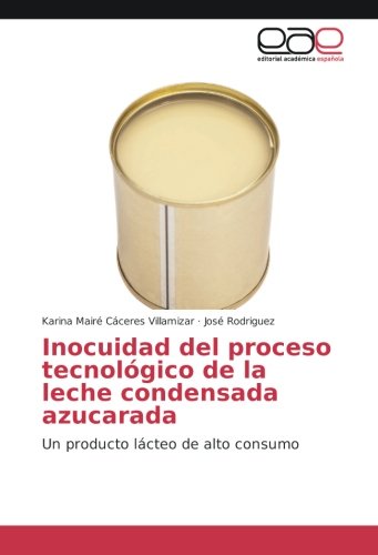 Inocuidad del proceso tecnológico de la leche condensada azucarada: Un producto lácteo de alto consumo