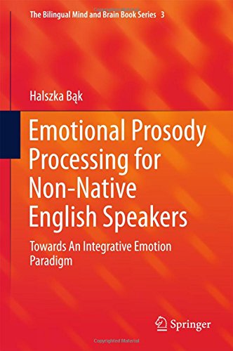Emotional Prosody Processing for Non-Native English Speakers: Towards An Integrative Emotion Paradigm (The Bilingual Mind and Brain Book Series)