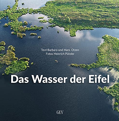 Das Wasser der Eifel: Flüsse und Bäche – Seen und Maare – Quellen und Geysire