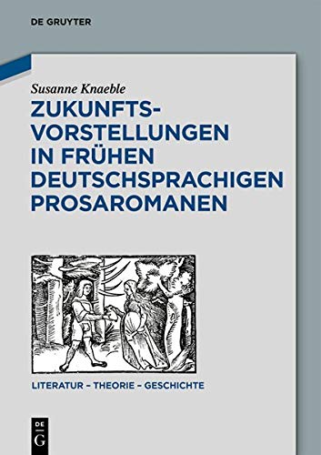 Zukunftsvorstellungen in frühen deutschsprachigen Prosaromanen (Literatur - Theorie - Geschichte, Band 15)