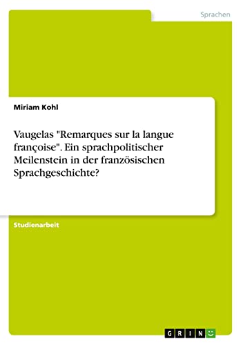 Vaugelas Remarques sur la langue françoise. Ein sprachpolitischer Meilenstein in der französischen Sprachgeschichte?