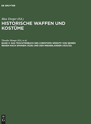 Historische Waffen und Kostüme: Das Trachtenbuch des Christoph Weiditz von seinen Reisen nach Spanien (1529) und den Niederlanden (1531/32): Nach der ... zu Nürnberg aufbewahrten Handschrift