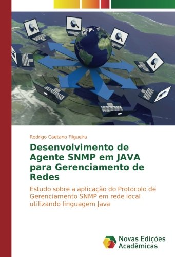 Desenvolvimento de Agente SNMP em JAVA para Gerenciamento de Redes: Estudo sobre a aplicação do Protocolo de Gerenciamento SNMP em rede local utilizando linguagem Java