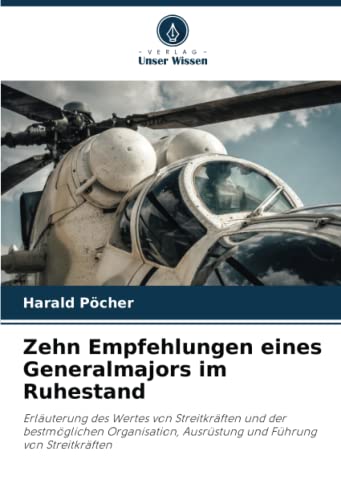 Zehn Empfehlungen eines Generalmajors im Ruhestand: Erläuterung des Wertes von Streitkräften und der bestmöglichen Organisation, Ausrüstung und Führung von Streitkräften