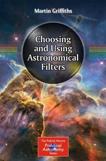 Choosing and Using Astronomical Filters (The Patrick Moore Practical Astronomy Series)