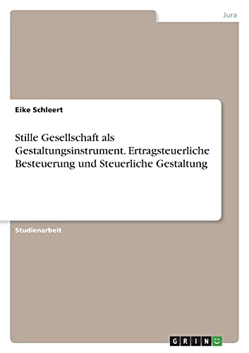 Stille Gesellschaft als Gestaltungsinstrument. Ertragsteuerliche Besteuerung und Steuerliche Gestaltung