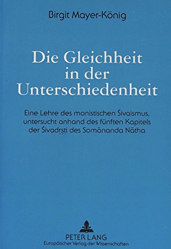 Die Gleichheit in der Unterschiedenheit: Eine Lehre des monistischen Sivaismus, untersucht anhand des fünften Kapitels der Sivadrsti des Somananda Natha