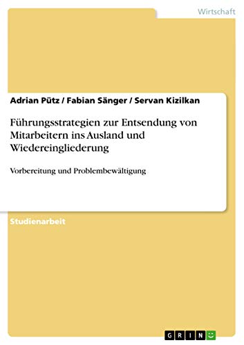 Führungsstrategien zur Entsendung von Mitarbeitern ins Ausland und Wiedereingliederung: Vorbereitung und Problembewältigung