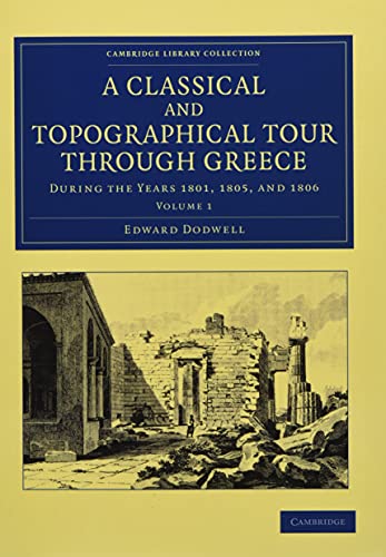 A Classical and Topographical Tour through Greece 2 Volume Set: A Classical and Topographical Tour through Greece: During The Years 1801, 1805, And 1806 (Cambridge Library Collection - Archaeology)