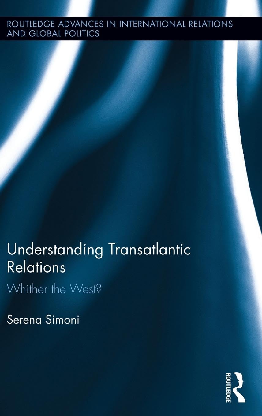 Understanding Transatlantic Relations: Whither the West? (Routledge Advances in International Relations and Global Politics, 107, Band 107)