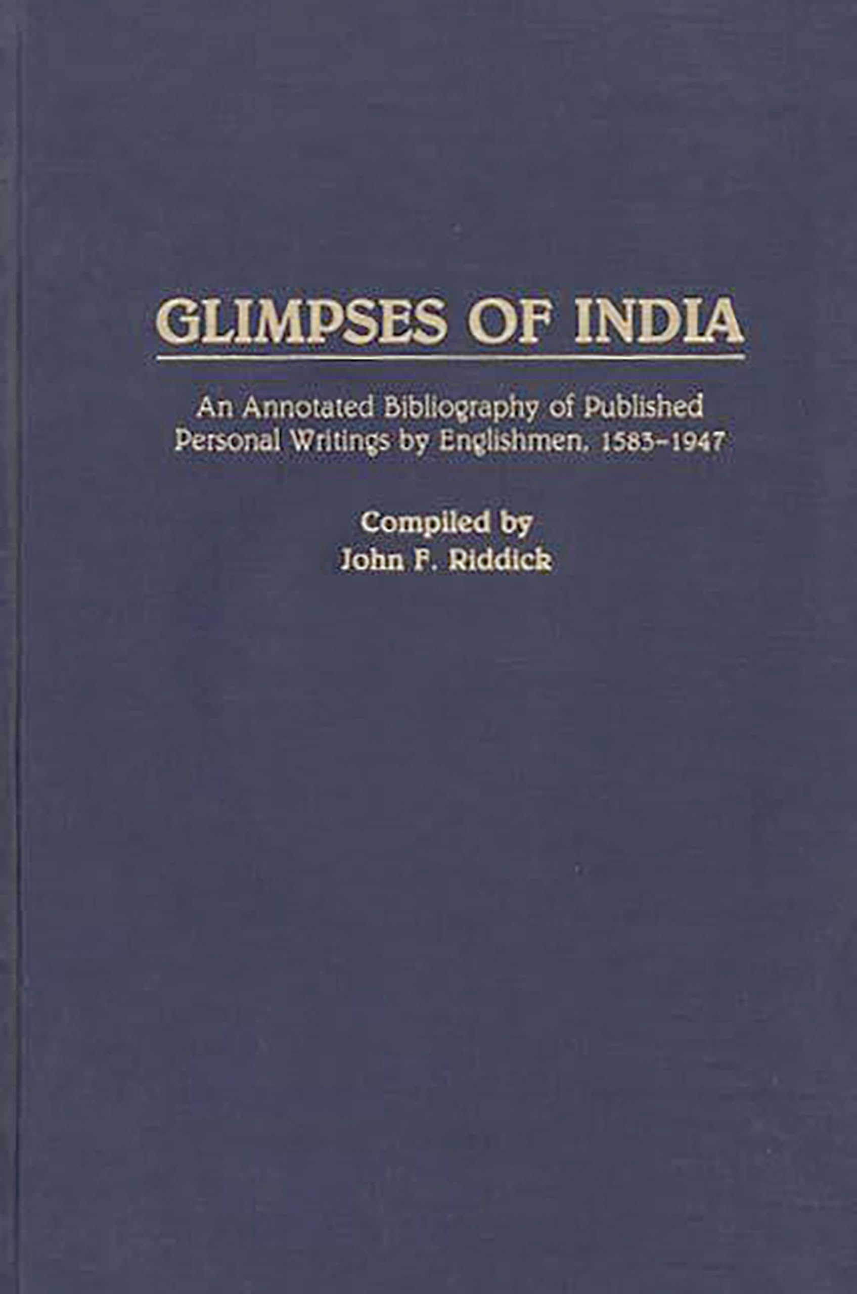 Glimpses of India: An Annotated Bibliography of Published Personal Writings by Englishmen, 1583-1947 (Bibliographies & Indexes in World History)