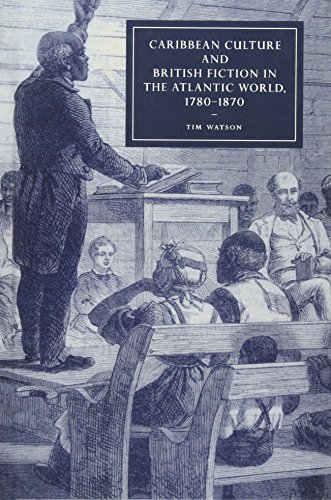 Caribbean Culture and British Fiction in the Atlantic World, 1780–1870 (Cambridge Studies in Nineteenth-Century Literature and Culture, Band 61)