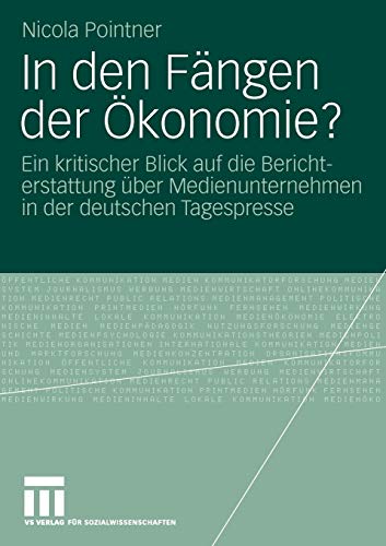 In den Fängen der Ökonomie?: Ein Kritischer Blick auf die Berichterstattung über Medienunternehmen in der Deutschen Tagespresse