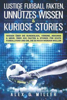 Lustige Fußball Fakten, unnützes Wissen & kuriose Stories: Wissen über die Bundesliga, Vereine, Rekorde & mehr. Über 300 Fakten & Stories für echte Fußballfans und die, die es noch werden wollen