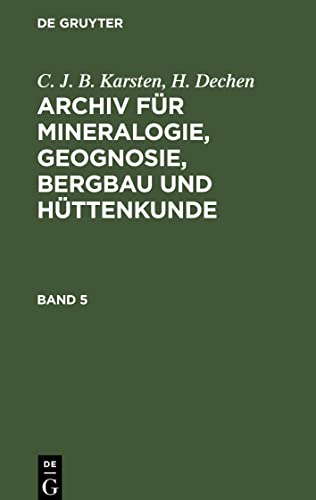Archiv für Mineralogie, Geognosie Bd. 5: AMGBH-B, Band 5 (C. J. B. Karsten; H. Dechen: Archiv für Mineralogie, Geognosie, Bergbau und Hüttenkunde)