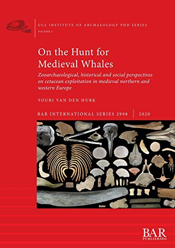 On the Hunt for Medieval Whales: Zooarchaeological, historical and social perspectives on cetacean exploitation in medieval northern and western Europe (BAR International)
