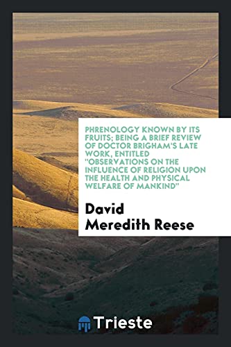 Phrenology known by its fruits; being a brief review of Doctor Brigham's late work, entitled Observations on the influence of religion upon the health and physical welfare of mankind