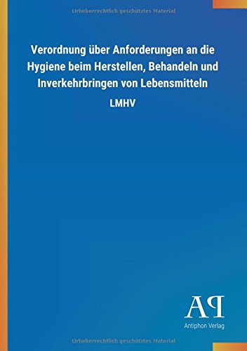 Verordnung über Anforderungen an die Hygiene beim Herstellen, Behandeln und Inverkehrbringen von Lebensmitteln: LMHV