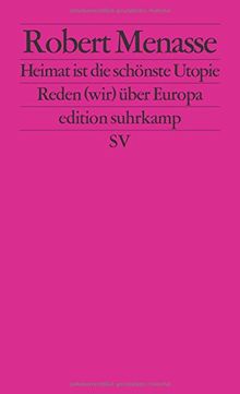 Heimat ist die schönste Utopie: Reden (wir) über Europa (edition suhrkamp)