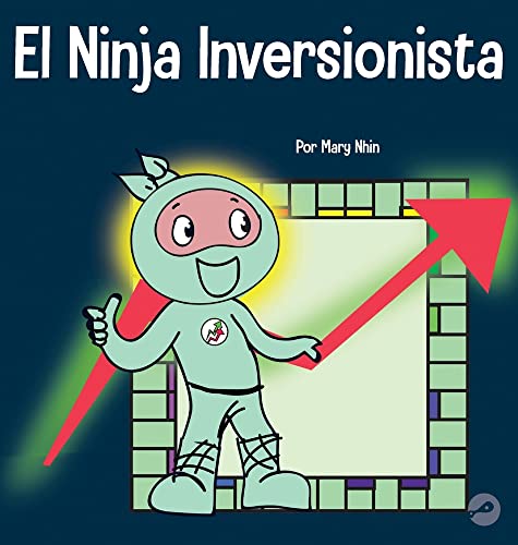 El Ninja Inversionista: Un libro para niños sobre inversiones (Ninja Life Hacks Spanish, Band 27)