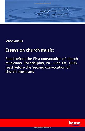 Essays on church music:: Read before the First convocation of church musicians, Philadelphia, Pa., June 1st, 1898, read before the Second convocation of church musicians