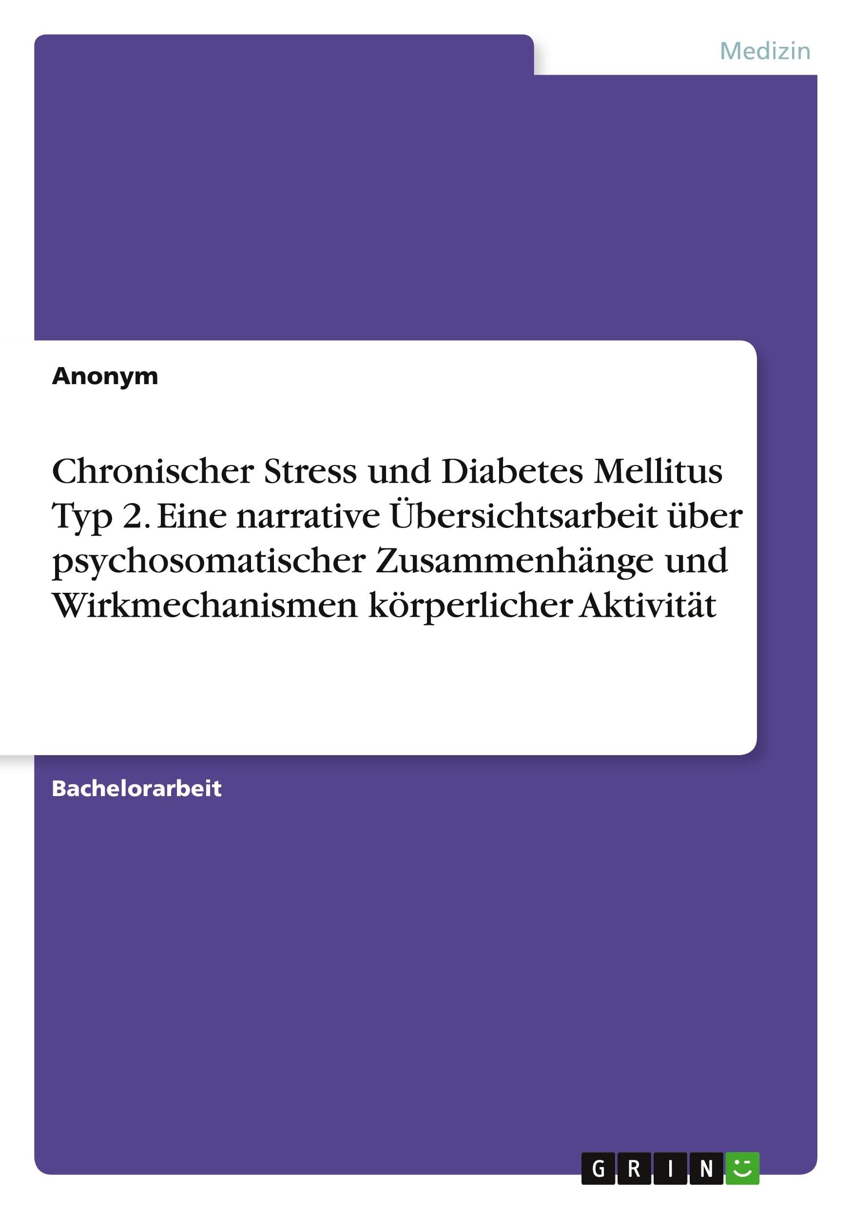 Chronischer Stress und Diabetes Mellitus Typ 2. Eine narrative Übersichtsarbeit über psychosomatischer Zusammenhänge und Wirkmechanismen körperlicher Aktivität