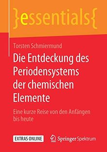 Die Entdeckung des Periodensystems der chemischen Elemente: Eine kurze Reise von den Anfängen bis heute (essentials)