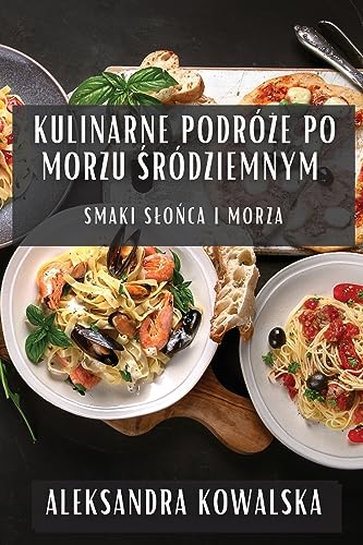 Kulinarne Podró¿e po Morzu ¿ródziemnym: Smaki S¿o¿ca i Morza