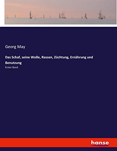 Das Schaf, seine Wolle, Rassen, Züchtung, Ernährung und Benutzung: Erster Band