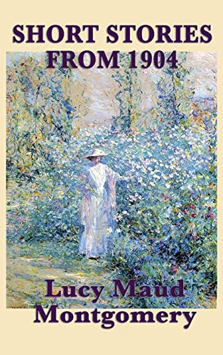 The Short Stories of Lucy Maud Montgomery from 1904 (Second Hand Scott)