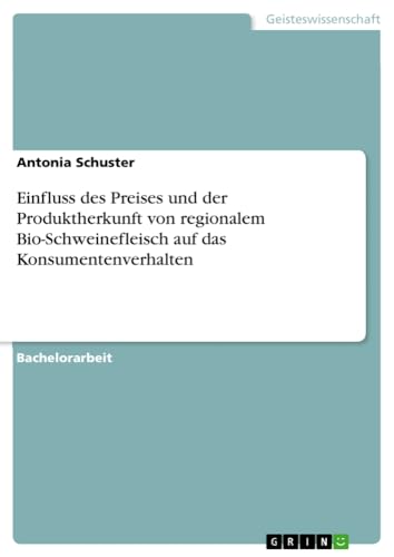 Einfluss des Preises und der Produktherkunft von regionalem Bio-Schweinefleisch auf das Konsumentenverhalten