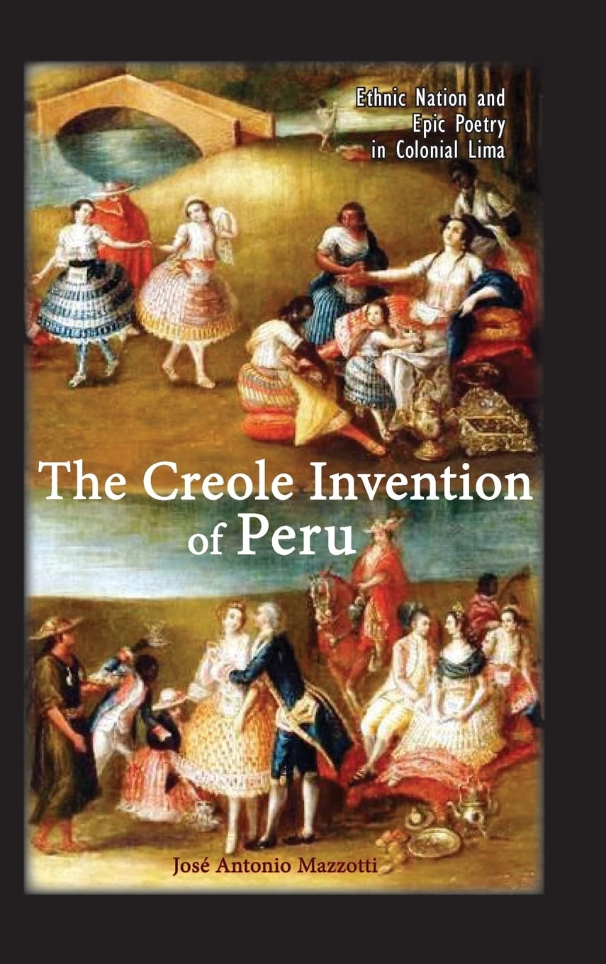 The Creole Invention of Peru: Ethnic Nation and Epic Poetry in Colonial Lima (Cambria Latin American Literatures and Cultures Se)