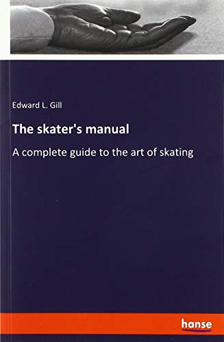 The skater's manual: A complete guide to the art of skating