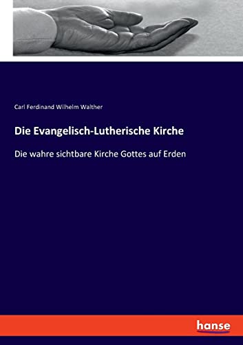 Die Evangelisch-Lutherische Kirche: Die wahre sichtbare Kirche Gottes auf Erden