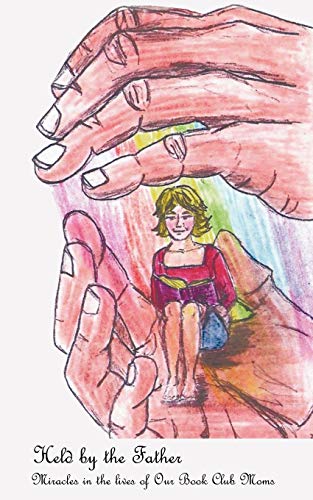 Held by the Father: Miracles in the lives of our Book Club Moms