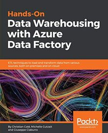Hands-On Data Warehousing with Azure Data Factory: ETL techniques to load and transform data from various sources, both on-premises and on cloud (English Edition)
