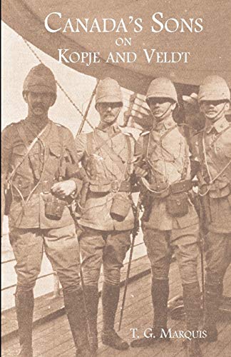 Canada's Sons on Kopje and Veldt: a Historical Account of the Canadian Contingents