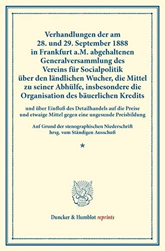 Verhandlungen der am 28. und 29. September 1888 in Frankfurt a.M. abgehaltenen Generalversammlung des Vereins für Socialpolitik über den ländlichen ... XXXVIII). (Duncker & Humblot reprints)