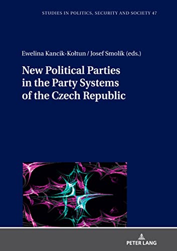 New Political Parties in the Party Systems of the Czech Republic (Studies in Politics, Security and Society, Band 47)