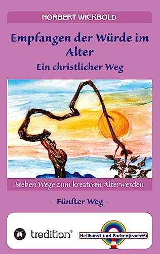 Sieben Wege zum kreativen Älterwerden 5 – In Würde Deinem Alter entgegen gehen: Empfangen der Würde – Ein christlicher Weg (Sieben Wege zum kreativen ... Dreh dich nicht um. Die Blockaden lösen)
