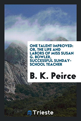 One Talent Improved: Or, the Life and Labors of Miss Susan G. Bowler, Successful Sunday-School Teacher