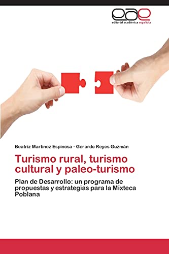 Turismo rural, turismo cultural y paleo-turismo: Plan de desarrollo: un programa de propuestas y estrategias para la Mixteca Poblana