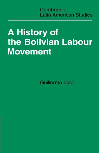 A History of the Bolivian Labour Movement 1848-1971 (Cambridge Latin American Studies, Band 27)