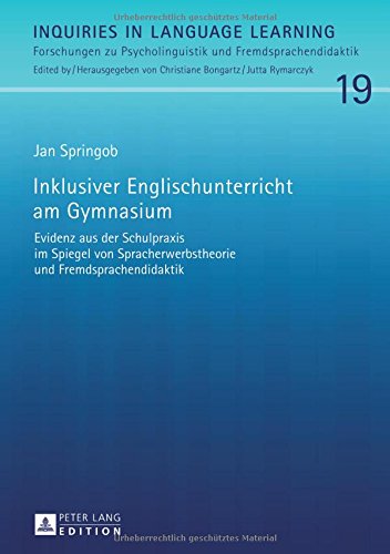 Inklusiver Englischunterricht am Gymnasium: Evidenz aus der Schulpraxis im Spiegel von Spracherwerbstheorie und Fremdsprachendidaktik (Inquiries in ... Psycholinguistik und Fremdsprachendidaktik)