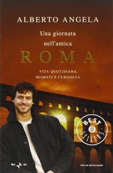 Una giornata nell'antica Roma. Vita quotidiana, segreti e curiosità