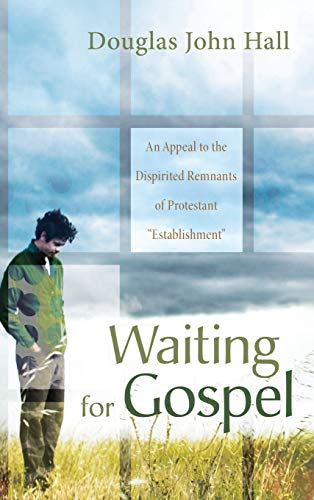 Waiting for Gospel: An Appeal to the Dispirited Remnants of Protestant Establishment