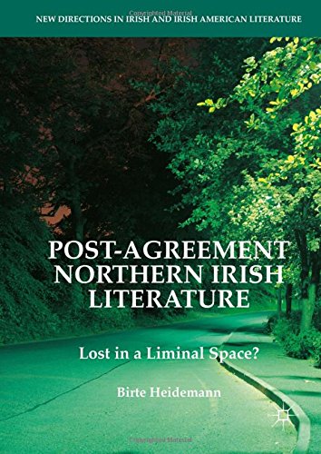 Post-Agreement Northern Irish Literature: Lost in a Liminal Space? (New Directions in Irish and Irish American Literature)