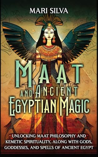 Mari Silva Maat And Ancient Egyptian Magic, Unlocking Maat Philosophy And Kemetic Spirituality, Along With Gods, Goddesses, And Spells Of Ancient Egypt